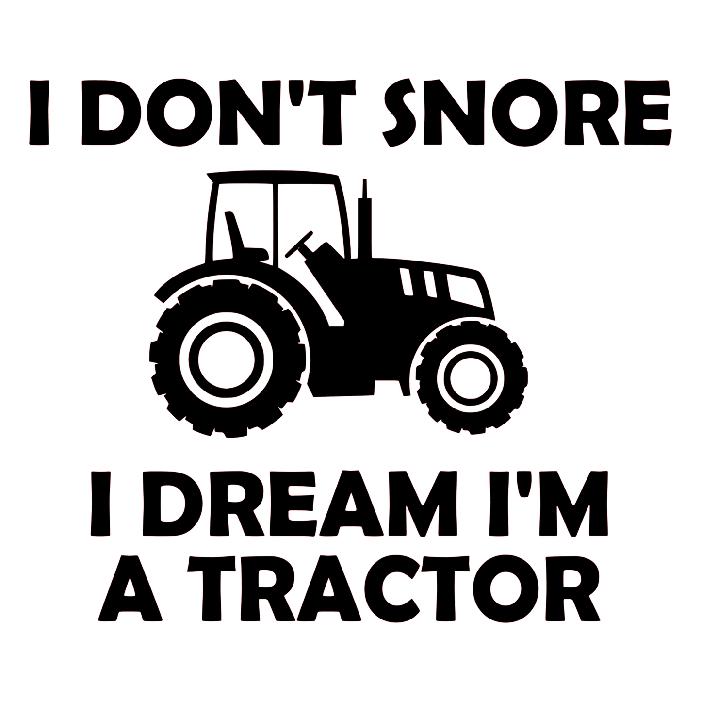I Don't Snore, I Dream I'm A Tractor