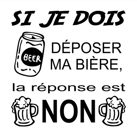 Déposer ma bière? ...  NON