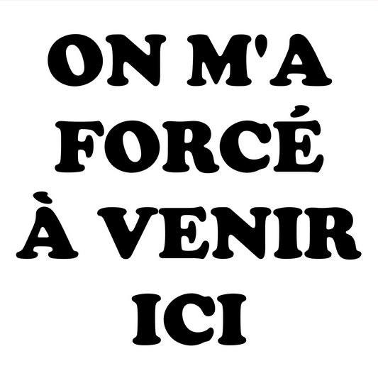 On m'a forcé à venir ici